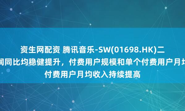 资生网配资 腾讯音乐-SW(01698.HK)二季度营收和利润同比均稳健提升，付费用户规模和单个付费用户月均收入持续提高
